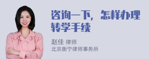 咨询一下，怎样办理转学手续