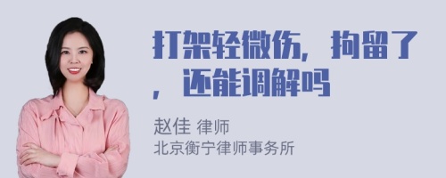 打架轻微伤，拘留了，还能调解吗