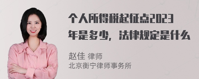 个人所得税起征点2023年是多少，法律规定是什么