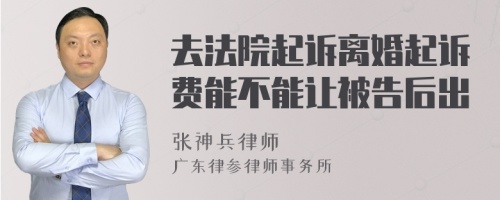 去法院起诉离婚起诉费能不能让被告后出