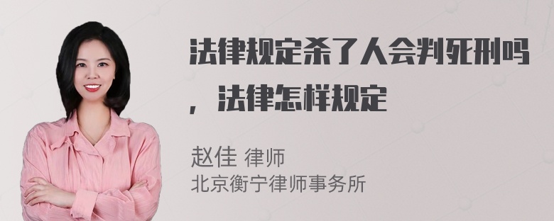 法律规定杀了人会判死刑吗，法律怎样规定