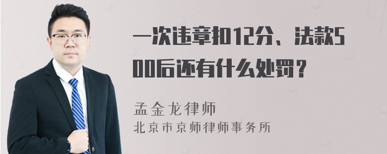 一次违章扣12分、法款500后还有什么处罚？