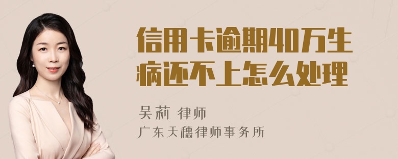 信用卡逾期40万生病还不上怎么处理