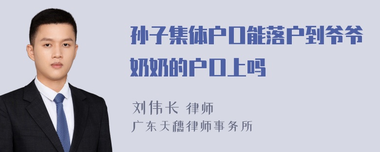 孙子集体户口能落户到爷爷奶奶的户口上吗