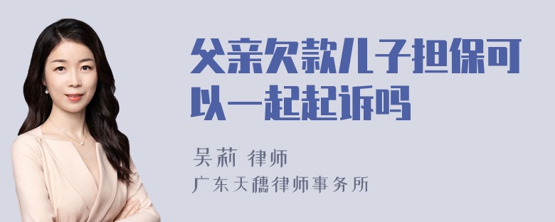 父亲欠款儿子担保可以一起起诉吗