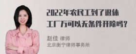 2022年农民工到了退休工厂万可以无条件开除吗？