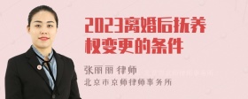 2023离婚后抚养权变更的条件