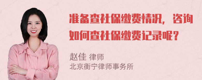 准备查社保缴费情况，咨询如何查社保缴费记录呢？