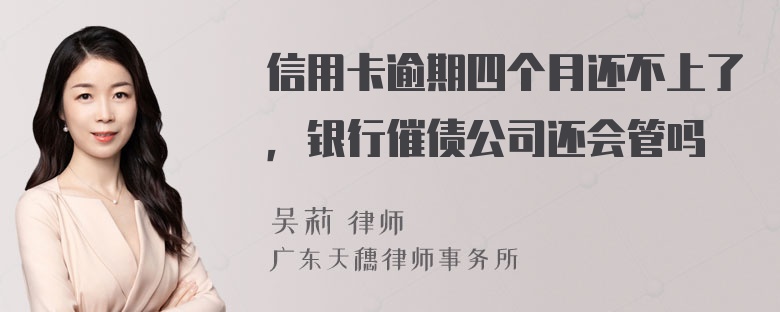 信用卡逾期四个月还不上了，银行催债公司还会管吗