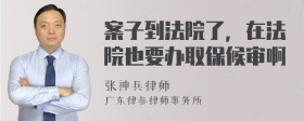 案子到法院了，在法院也要办取保候审啊