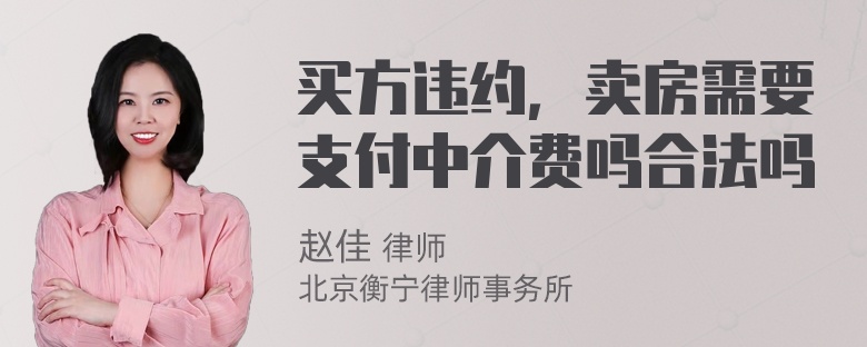 买方违约，卖房需要支付中介费吗合法吗