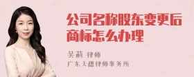 公司名称股东变更后商标怎么办理