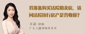 我准备购买法院拍卖房，请问法院执行房产是否收税？