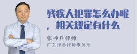 残疾人犯罪怎么办呢，相关规定有什么