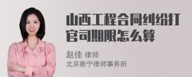 山西工程合同纠纷打官司期限怎么算