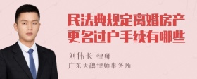 民法典规定离婚房产更名过户手续有哪些