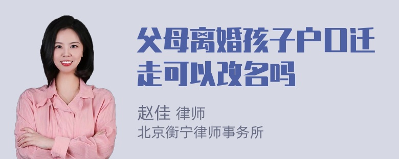 父母离婚孩子户口迁走可以改名吗