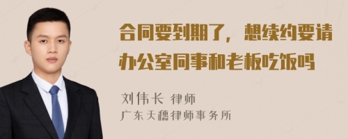 合同要到期了，想续约要请办公室同事和老板吃饭吗