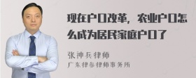 现在户口改革，农业户口怎么成为居民家庭户口了