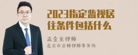 2023指定监视居住条件包括什么