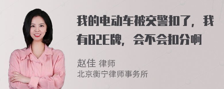 我的电动车被交警扣了，我有B2E牌，会不会扣分啊