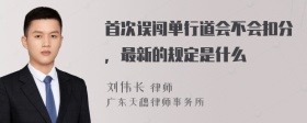 首次误闯单行道会不会扣分，最新的规定是什么