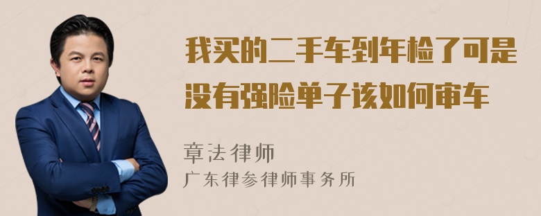 我买的二手车到年检了可是没有强险单子该如何审车