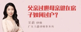 父亲过世母亲健在房子如何过户？