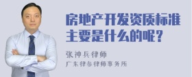 房地产开发资质标准主要是什么的呢？