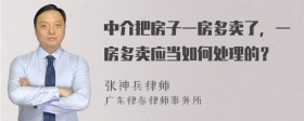 中介把房子一房多卖了，一房多卖应当如何处理的？