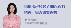 信用卡已经欠了80万无力偿还，家人需要还吗