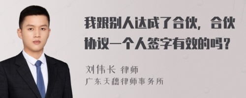 我跟别人达成了合伙，合伙协议一个人签字有效的吗？