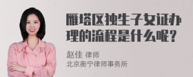 雁塔区独生子女证办理的流程是什么呢？