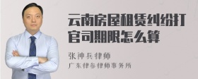 云南房屋租赁纠纷打官司期限怎么算