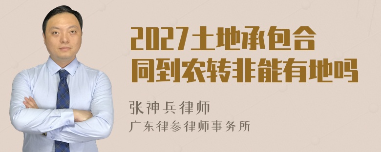 2027土地承包合同到农转非能有地吗