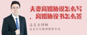 夫妻离婚协议怎么写，离婚协议书怎么签