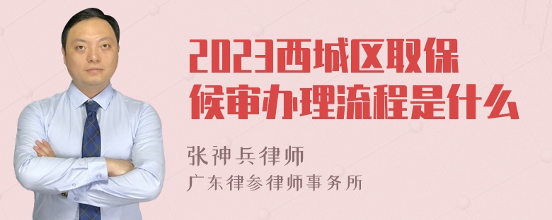 2023西城区取保候审办理流程是什么