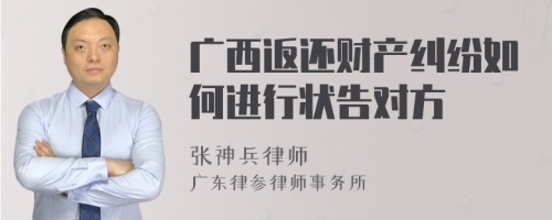 广西返还财产纠纷如何进行状告对方