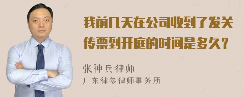 我前几天在公司收到了发关传票到开庭的时间是多久？