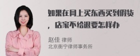 如果在网上买东西买到假货，店家不给退要怎样办