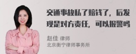 交通事故私了赔钱了，后发现是对方责任，可以报警吗