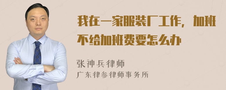 我在一家服装厂工作，加班不给加班费要怎么办