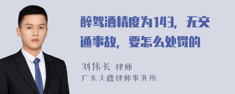 醉驾酒精度为143，无交通事故，要怎么处罚的