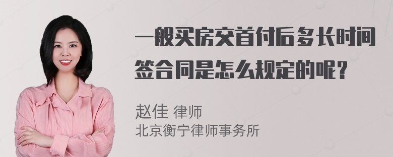 一般买房交首付后多长时间签合同是怎么规定的呢？