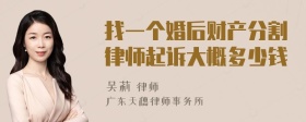 找一个婚后财产分割律师起诉大概多少钱