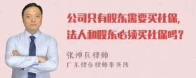 公司只有股东需要买社保，法人和股东必须买社保吗？