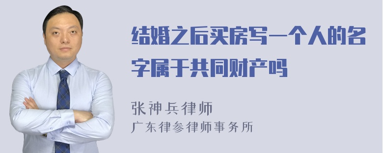 结婚之后买房写一个人的名字属于共同财产吗