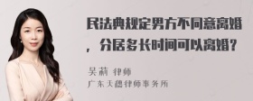 民法典规定男方不同意离婚，分居多长时间可以离婚？