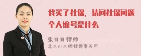 我买了社保，请问社保问题个人编号是什么