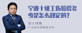 宁波十级工伤赔偿多少是怎么规定的？